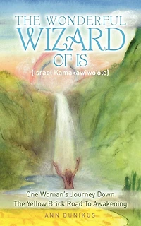 The Wonderful Wizard Of Is (Israel Kamakawiwo'ole): One Woman's Journey Down The Yellow Brick Road To Awakening