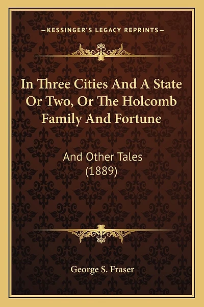 In Three Cities And A State Or Two, Or The Holcomb Family And Fortune: And Other Tales (1889)