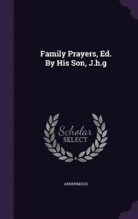 Family Prayers, Ed. By His Son, J.h.g