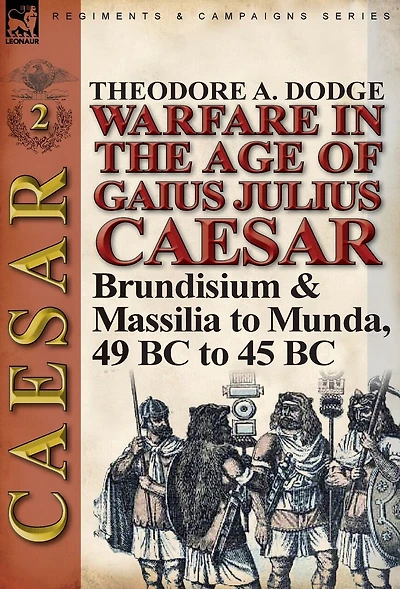 Warfare the Age of Gaius Julius Caesar-Volume 2: Brundisium & Massilia to Munda, 49 BC 45