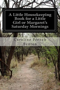 A Little Housekeeping Book for a Little Girl or Margaret's Saturday Mornings