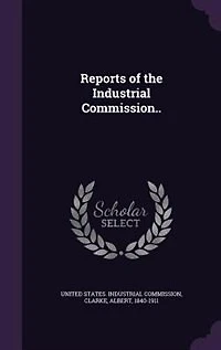 Reports of the Industrial Commission..
