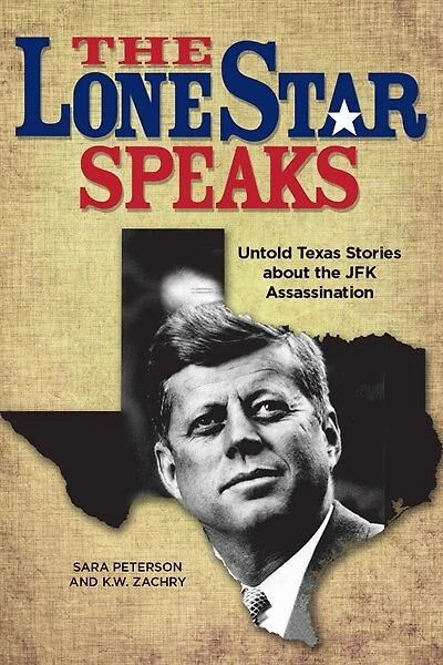 The Lone Star Speaks: Untold Texas Stories About The Jfk Assassination