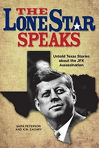 The Lone Star Speaks: Untold Texas Stories About The Jfk Assassination