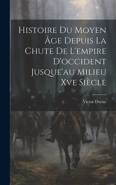 Histoire Du Moyen Âge Depuis La Chute De L'empire D'occident Jusque'au Milieu Xve Siècle