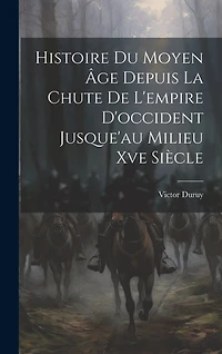 Histoire Du Moyen Âge Depuis La Chute De L'empire D'occident Jusque'au Milieu Xve Siècle