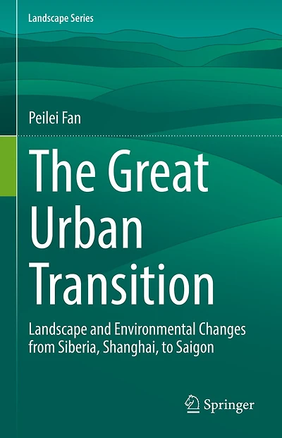 The Great Urban Transition: Landscape and Environmental Changes from Siberia, Shanghai, to Saigon
