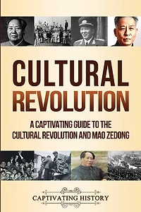 Cultural Revolution: A Captivating Guide To The Cultural Revolution And Mao Zedong