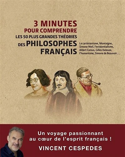 3 minutes pour comprendre les 50 plus grandes théories des philosophes français: le cartésianisme, Montaigne, Simone Weil, l'existentialisme, Albert Camus, Gilles Deleuze, l'humanisme, de Beauvoir...