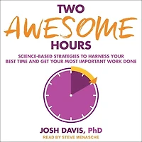 Two Awesome Hours Lib/E: Science-Based Strategies to Harness Your Best Time and Get Most Important Work Done