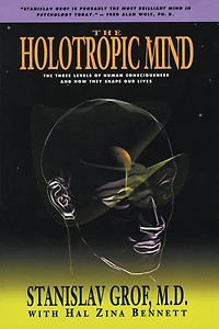The Holotropic Mind: Three Levels of Human Consciousness and How They Shape Our Lives
