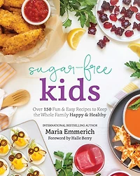 Sugar-Free Kids: Over 150 Fun & Easy Recipes to Keep the Whole Family Happy & Healthy