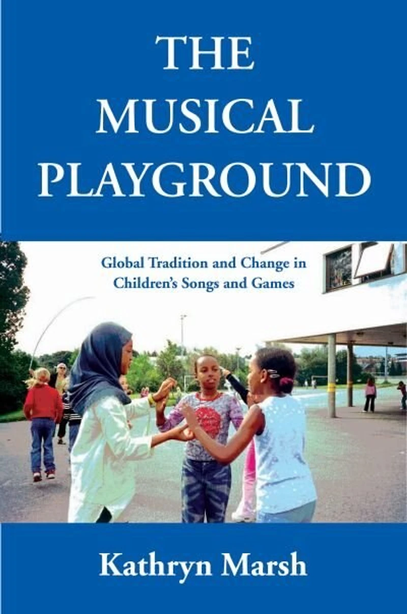 A Musical Playground: Global Tradition and Change Children's Songs Games