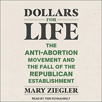 Dollars for Life: the Anti-Abortion Movement and Fall of Republican Establishment