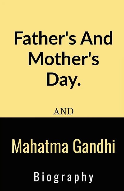 Father's And Mother's Day And Mahatma Gandhi Biography.: Father's And Mother's Day And Mahatma Gandhi Biography.