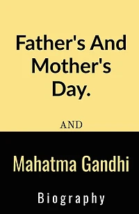 Father's And Mother's Day And Mahatma Gandhi Biography.: Father's And Mother's Day And Mahatma Gandhi Biography.