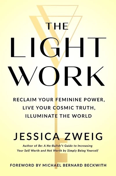 the Light Work: Reclaim Your Feminine Power, Live Cosmic Truth, and Illuminate World