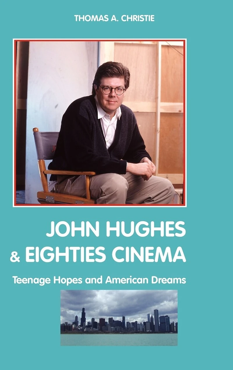 John Hughes and Eighties Cinema: Teenage Hopes American Dreams