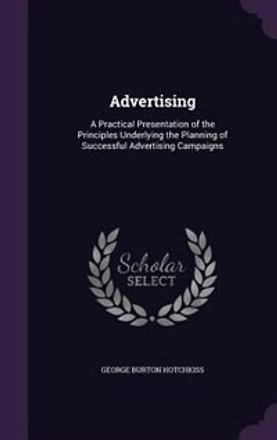Advertising: A Practical Presentation of the Principles Underlying Planning Successful Advertising Campai