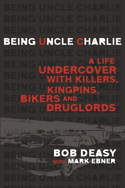 Being Uncle Charlie: A Life Undercover With Killers, Kingpins, Bikers And Druglords