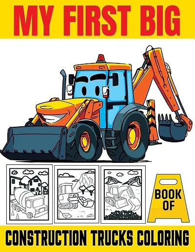 My First Big Book Of Construction Trucks Coloring: Kids Coloring Book with Dump Trucks, Garbage Trucks, Digger, Tractors and More Coloring Book For Boys, Girls & Kids Ages 2-4, 4-6, 6-8