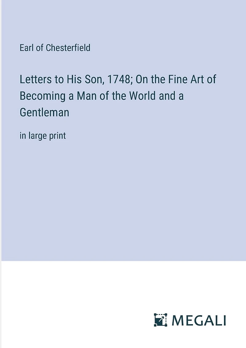 Letters to His Son, 1748; On the Fine Art of Becoming a Man of the World and a Gentleman: in large print