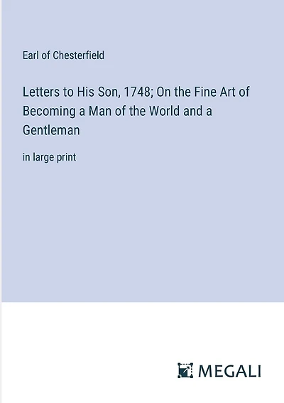 Letters to His Son, 1748; On the Fine Art of Becoming a Man of the World and a Gentleman: in large print