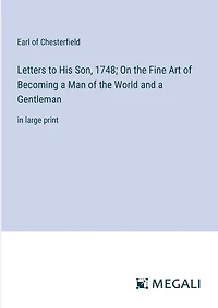 Letters to His Son, 1748; On the Fine Art of Becoming a Man of the World and a Gentleman: in large print