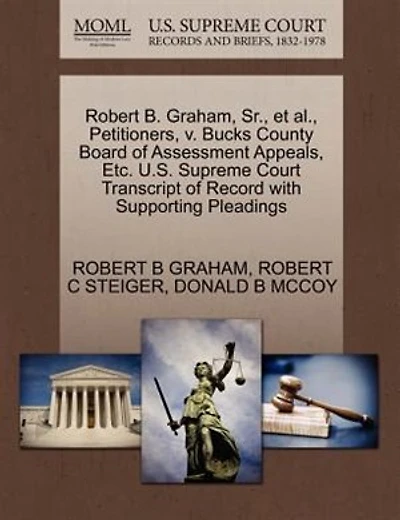 Robert B. Graham, Sr., Et Al., Petitioners, V. Bucks County Board Of Assessment Appeals, Etc. U.s. Supreme Court Transcript Of Record With Supporting Pleadings