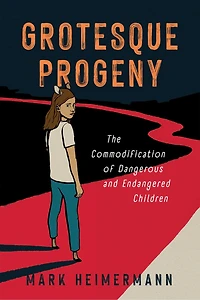 Grotesque Progeny: The Commodification of Dangerous and Endangered Children