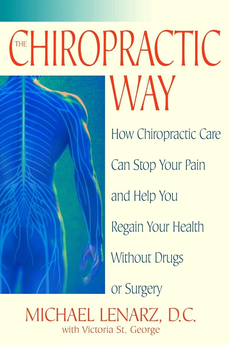 The Chiropractic Way: How Care Can Stop Your Pain and Help You Regain Health Without Drugs or Surgery