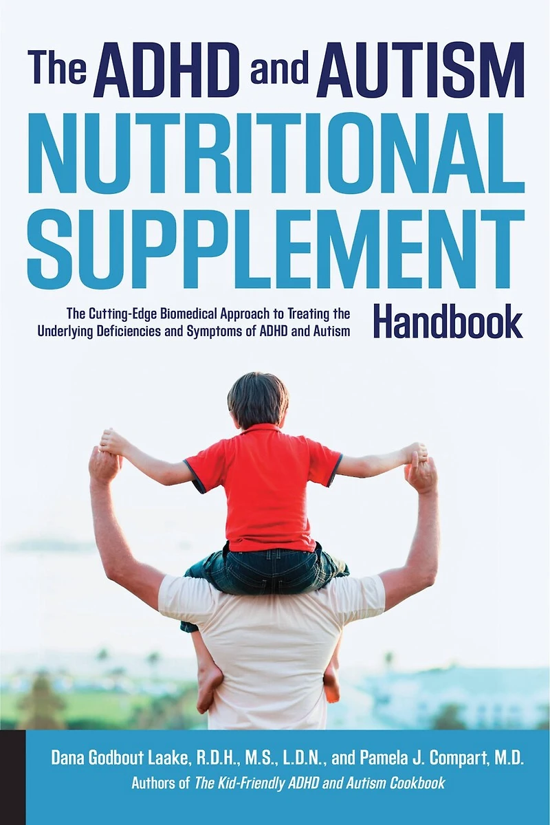 ADHD and Autism Nutritional Supplement Handbook: the Cutting-Edge Biomedical Approach to Treating Underlying Deficiencies Symptoms of