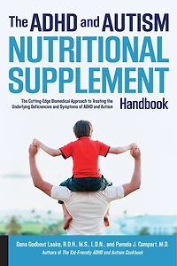 ADHD and Autism Nutritional Supplement Handbook: the Cutting-Edge Biomedical Approach to Treating Underlying Deficiencies Symptoms of