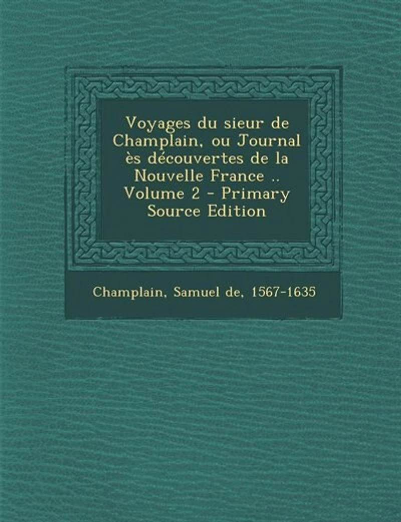Voyages du sieur de Champlain, ou Journal ès découvertes la Nouvelle France .. Volume 2 - Primary Source Edition
