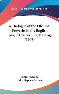 A Dialogue of the Effectual Proverbs in the English Tongue Concerning Marriage (1906)