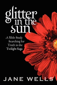 Glitter In The Sun: A Bible Study Searching For Truth In The Twilight Saga