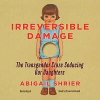 Irreversible Damage: The Transgender Craze Seducing Our Daughters