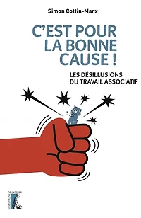 C'est pour la bonne cause !: les désillusions du travail associatif