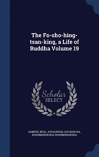 The Fo-sho-hing-tsan-king, a Life of Buddha Volume 19