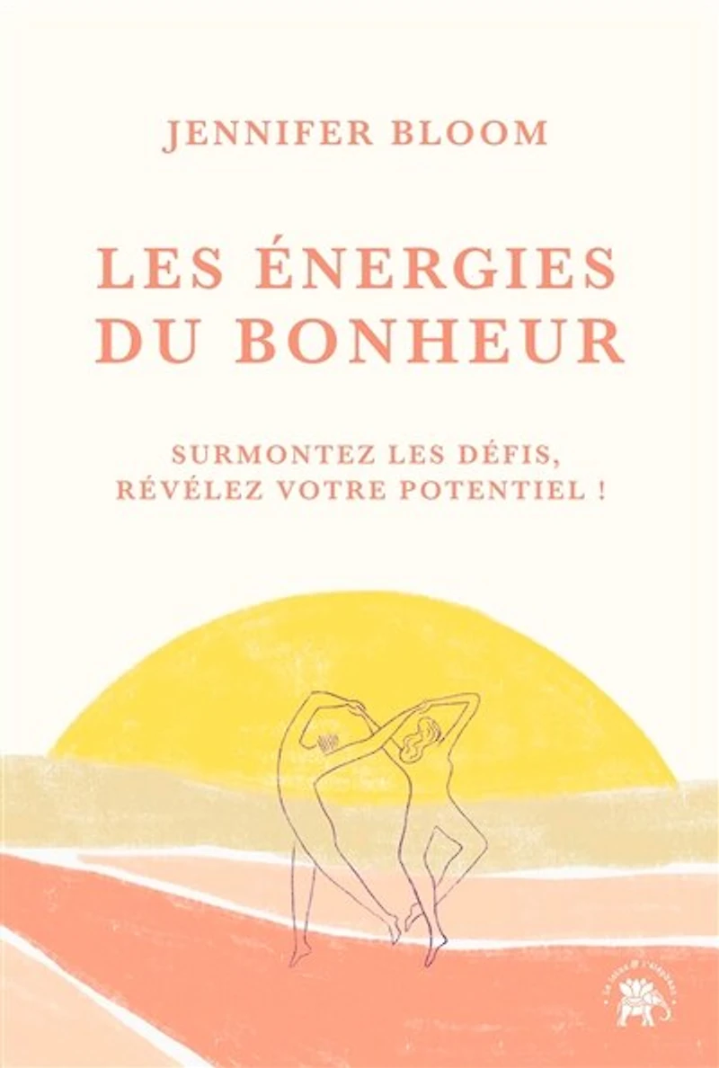 les énergies du bonheur: surmontez défis, révélez votre potentiel !