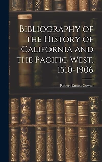 Bibliography of the History of California and the Pacific West, 1510-1906
