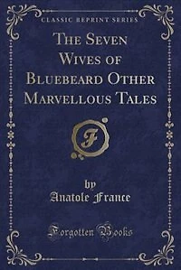 The Seven Wives of Bluebeard Other Marvellous Tales (Classic Reprint)