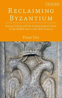 Reclaiming Byzantium: Russia, Turkey and the Archaeological Claim to Middle East 19th Century