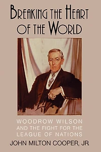 Breaking the Heart of World: Woodrow Wilson and Fight for League Nations