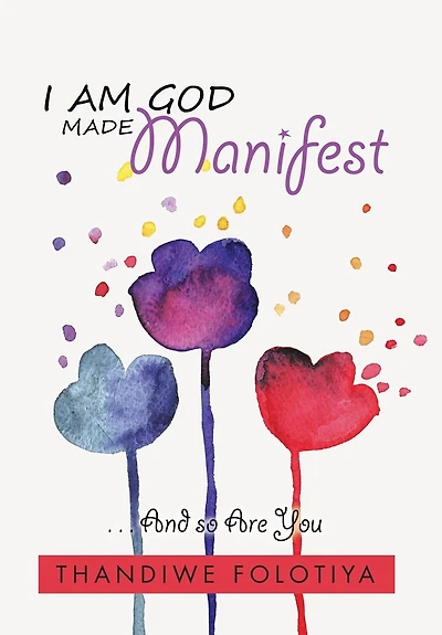 I Am God Made Manifest: . And so Are You
