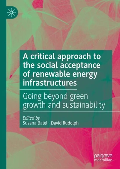 A critical approach to the social acceptance of renewable energy infrastructures: Going beyond green growth and sustainability