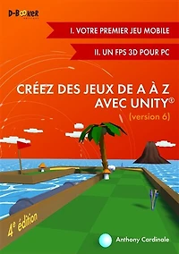 Créez des jeux de A à Z avec Unity (version 6): I. Votre premier jeu mobile + II. Un FPS 3D pour PC