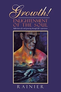 Growth! Enlightenment of the Soul: Reflections a Soul Growing Through Life's Experiences