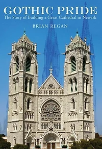 Gothic Pride: The Story Of Building A Great Cathedral In Newark