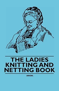 The Ladies' Knitting and Netting Book